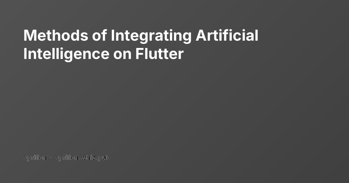 Methods of Integrating Artificial Intelligence on Flutter | xprilion's blog